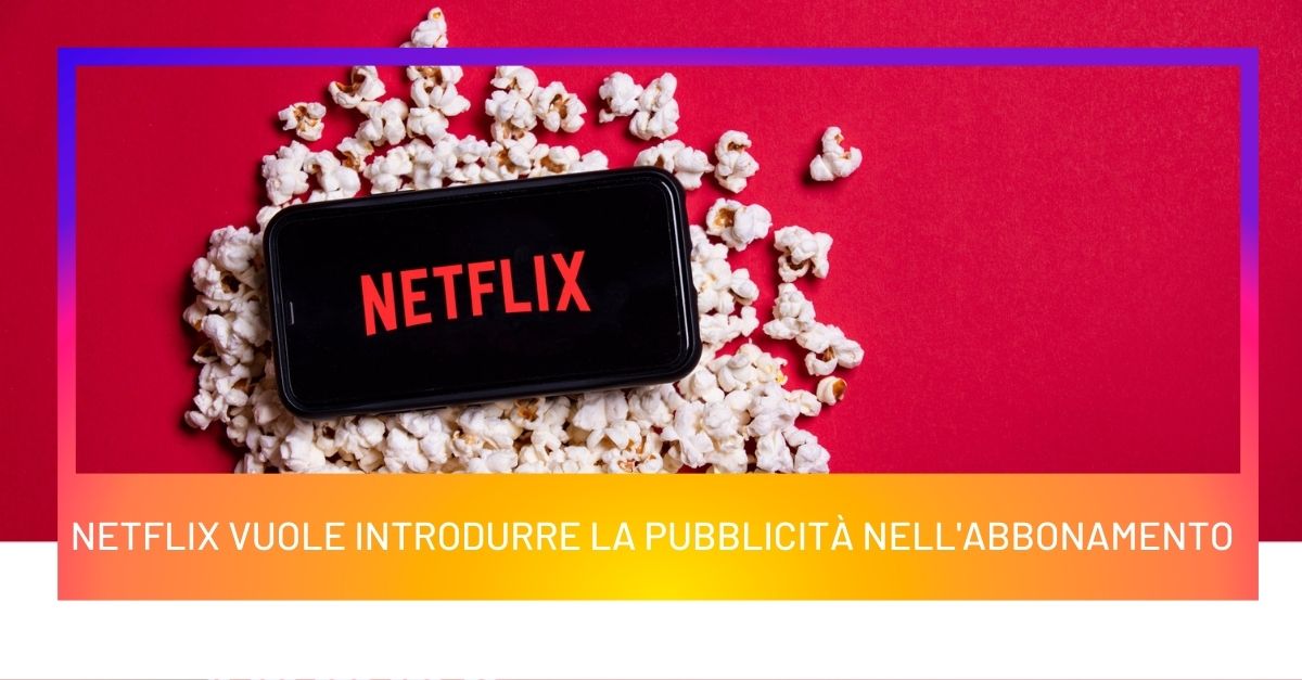 Netflix vuole introdurre la pubblicità nell'abbonamento - App to